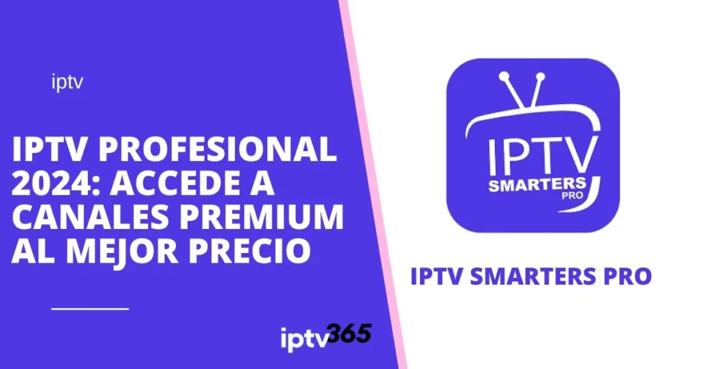 IPTV Profesional 2024: Accede a Canales Premium al Mejor Precio