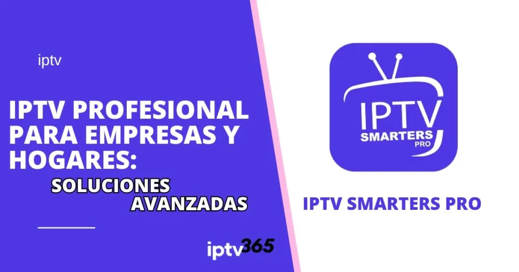 IPTV Profesional para Empresas y Hogares: Soluciones Avanzadas