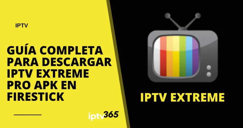 Guía Completa para Descargar IPTV Extreme Pro APK en FireStick