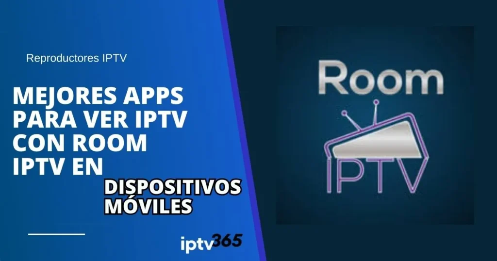 Mejores Apps para Ver IPTV con Room IPTV en Dispositivos Móviles