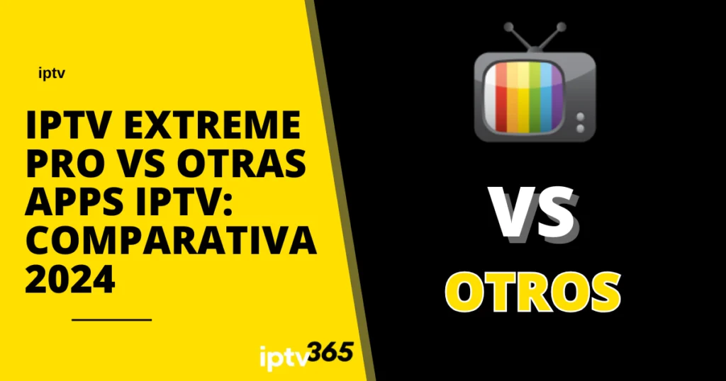 IPTV Extreme Pro vs Otras Apps IPTV: Comparativa 2024