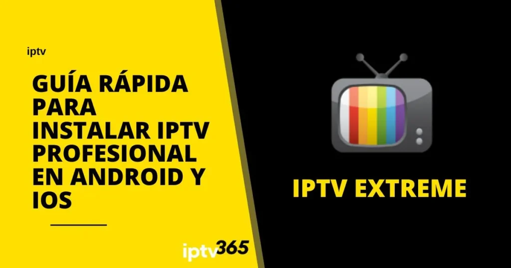 Guía Rápida para Instalar iptv extreme en Android y iOS