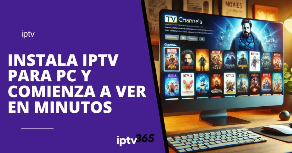 Instala IPTV para PC y comienza a ver en minutos.