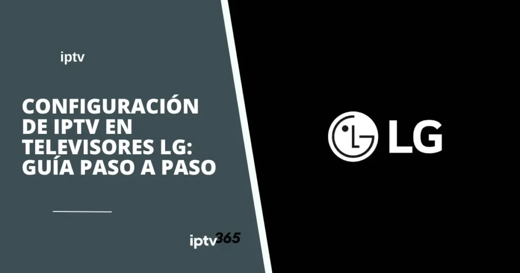 Cómo configurar IPTV en televisores LG: Guía paso a paso
