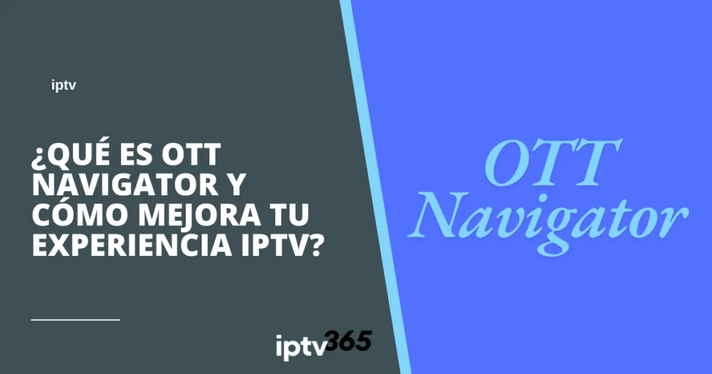 ¿Qué es OTT Navigator y cómo mejora tu experiencia IPTV?