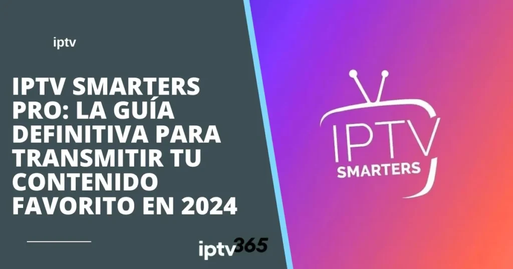 IPTV Smarters Pro: La guía definitiva para transmitir tu contenido favorito en 2024