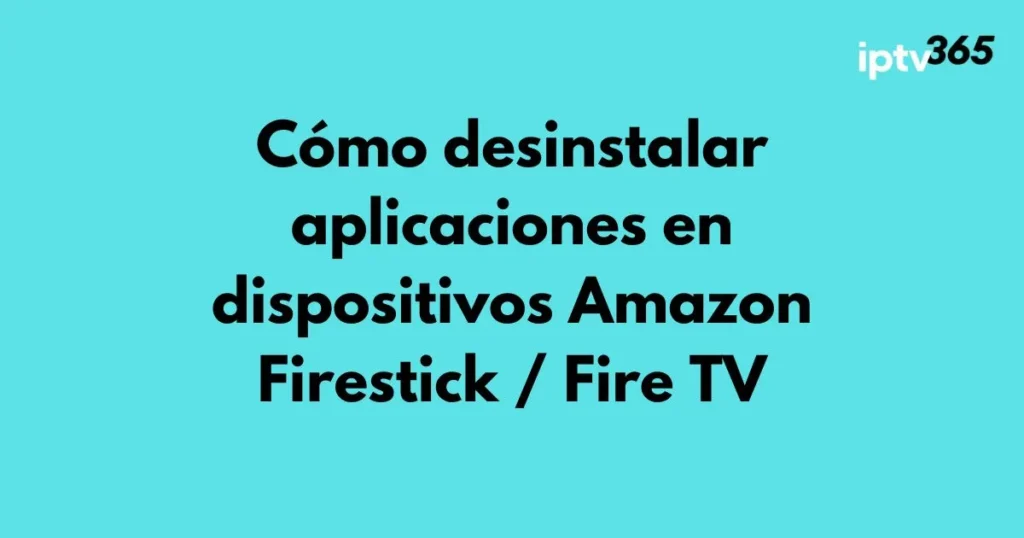 desinstalar aplicaciones en Amazon Firestick y Fire TV